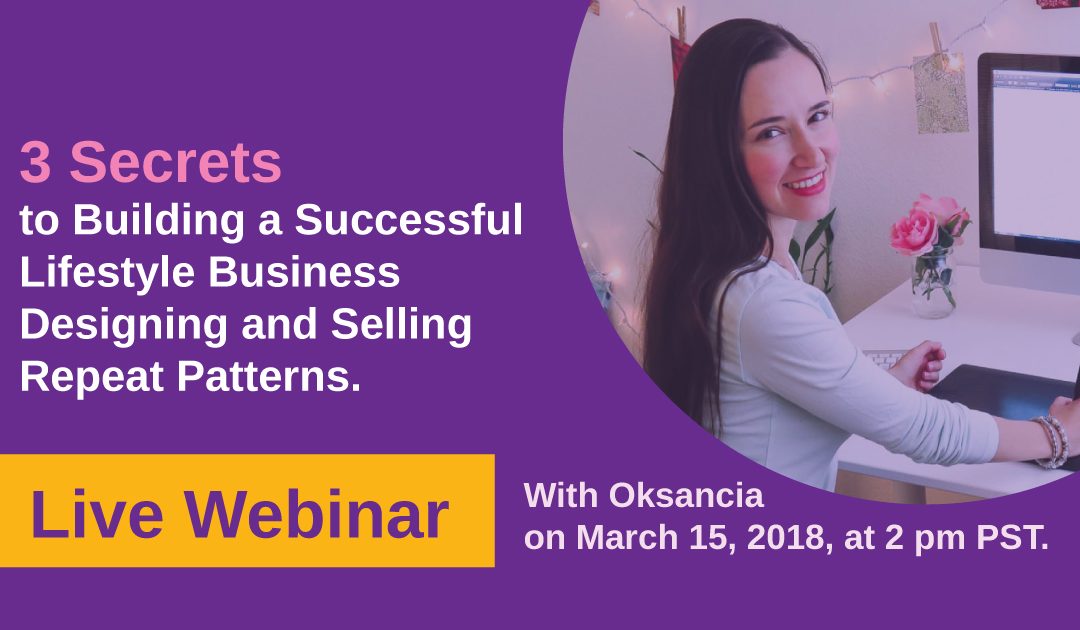 Webinar soon: 3 Secrets to Building a Successful Lifestyle Business Designing and Selling Repeat Patterns.