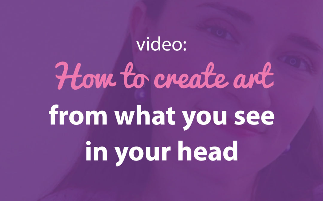 How to create art from what you see in your head.