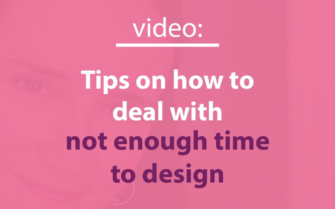 VIDEO: Tips on how to deal with not enough time to design