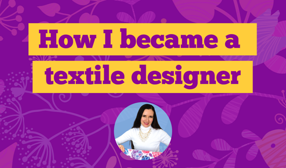 How I became a textile designer working for myself for 15+ years.