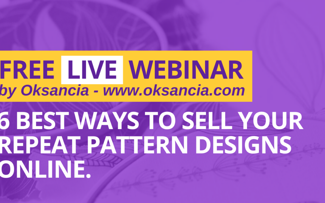 Free live webinar by Oksancia 6 Best Ways To Sell Your Repeat Pattern Designs Online