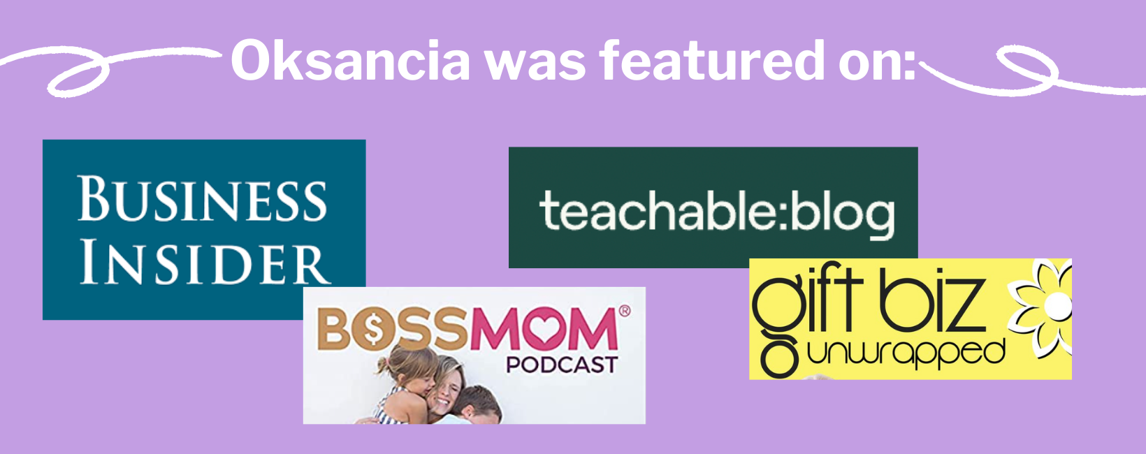 Oksancia was featured on Business Insider, Teachable blog, BossMom podcast, Giftbiz Unwrapped podcast